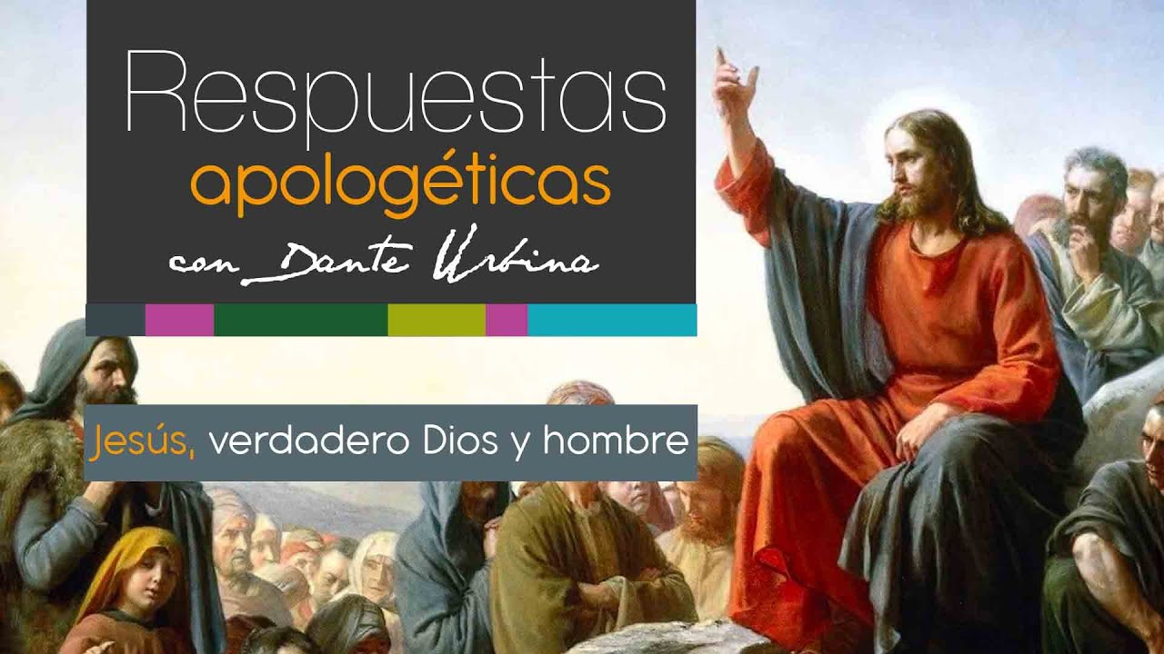 Respuestas apologéticas con Dante Urbina: Jesús, verdadero Dios y hombre