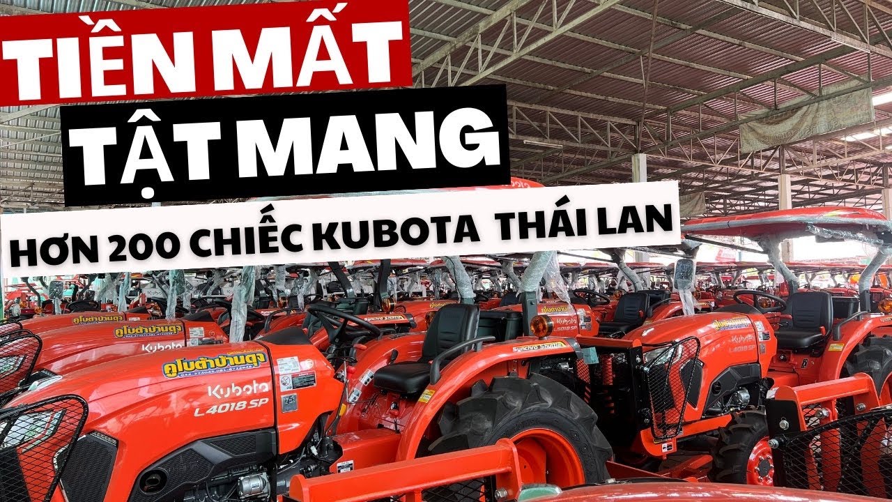 ĐỪNG XUỐNG TIỀN TRƯỚC KHI XEM VIDEO NÀY - HƠN 200 CHIẾC MÁY KUBOTA TẠI THÁI LAN ( L5018, M6040...)