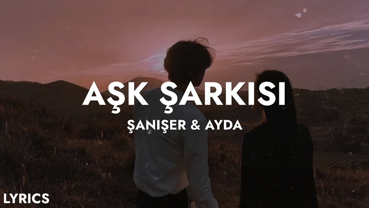 Şanışer & Ayda - Aşk Şarkısı (S&ouml;zleri) | şimdi kaybettiğim aşklar