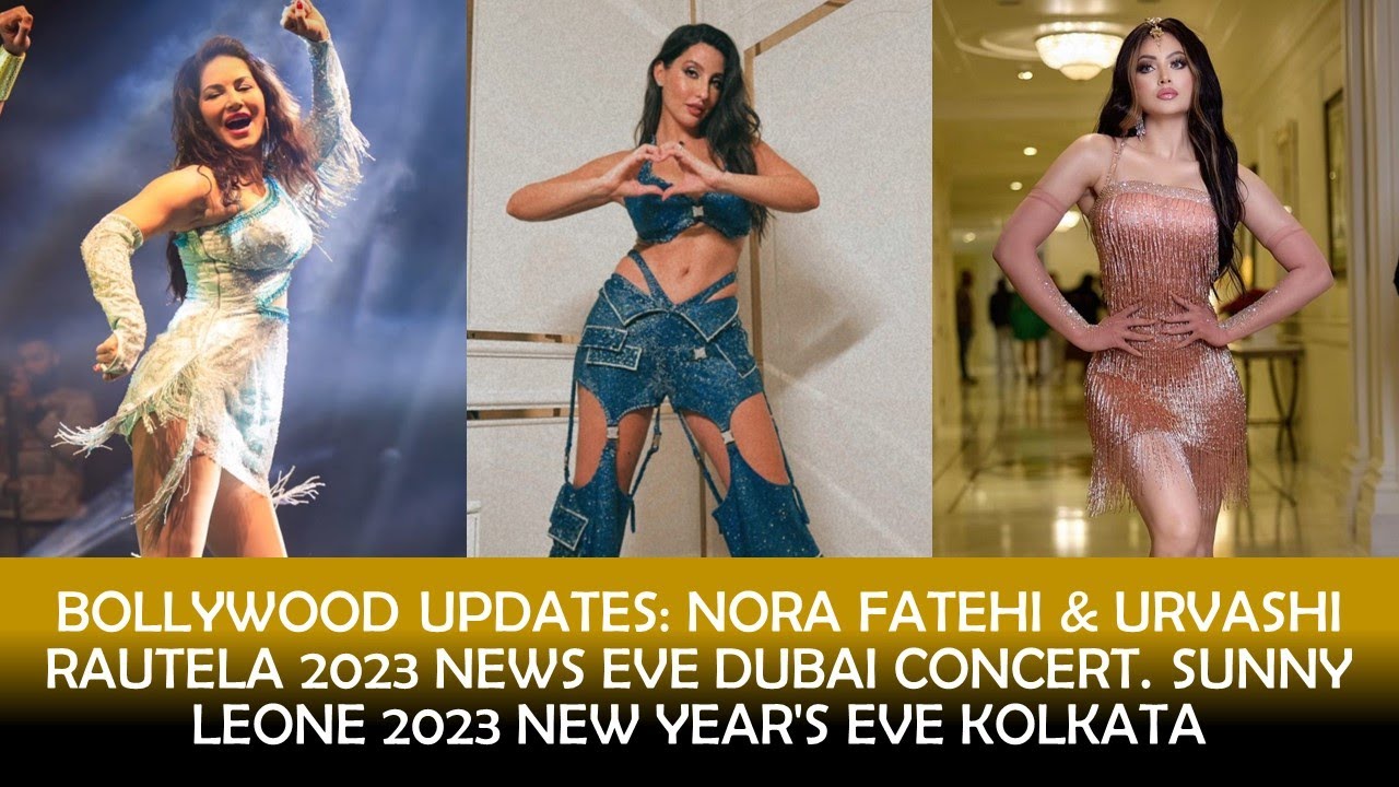 NORA FATEHI & URVASHI RAUTELA 2023 NEWS EVE DUBAI CONCERT  SUNNY LEONE 2023 NEW YEAR'S EVE KOLKATA