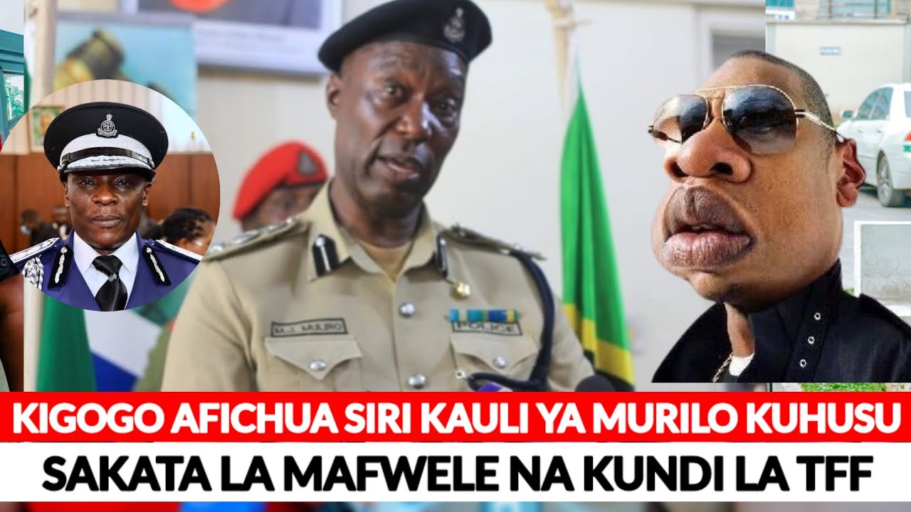 KIGOGO AFICHUA MAZITO KAULI YA KAMANDA MULIRO KUHUSU SAKATA LA MAFWELE NA KUNDI LA TFF