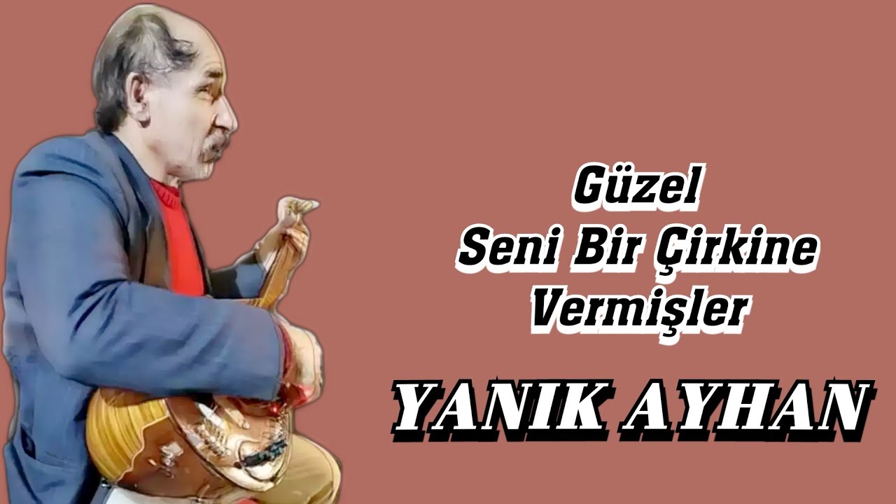 AŞIK YANIK AYHAN GÜZEL SENİ BİR ÇİRKİNE VERMİŞLER