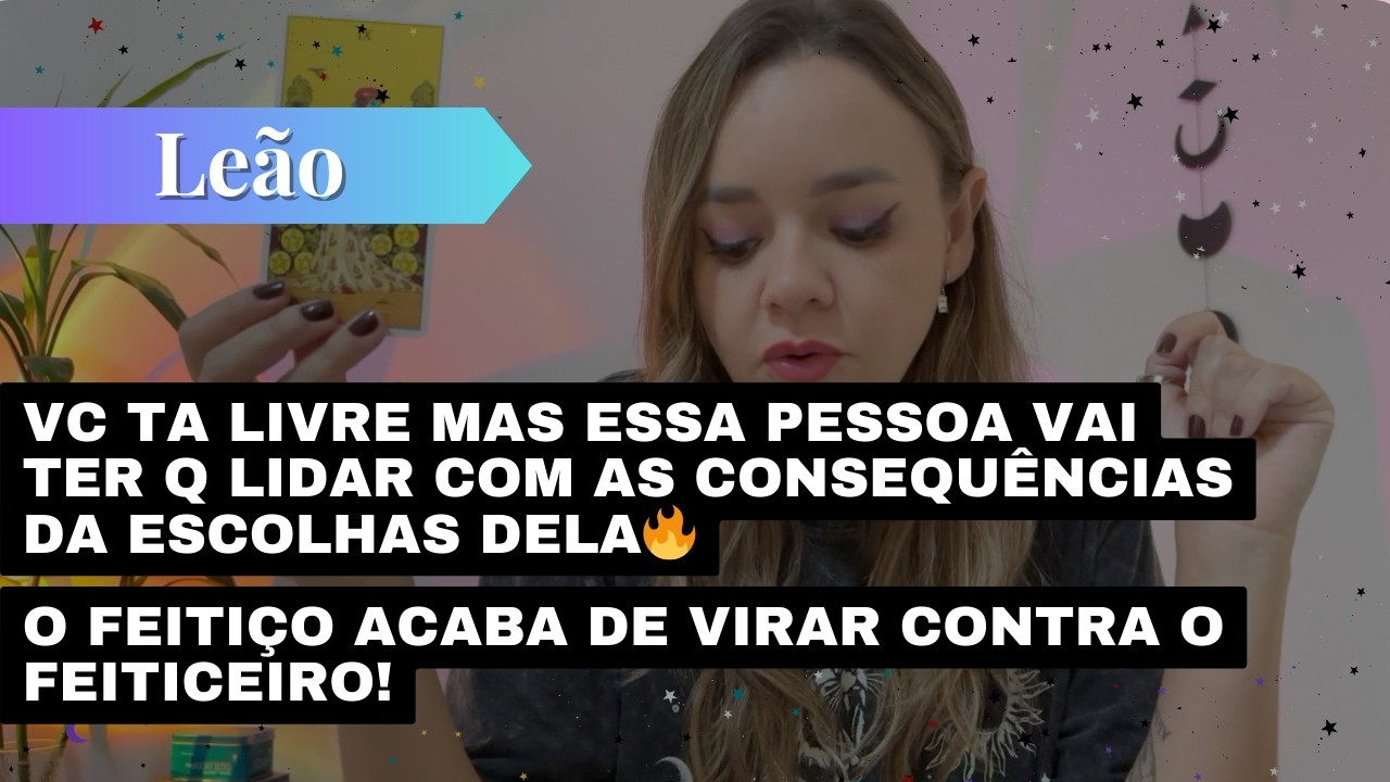 LEÃO✨VC TA LIVRE MAS ESSA PESSOA VAI TER Q LIDAR COM AS CONSEQUÊNCIAS DA ESCOLHAS DELA🔥