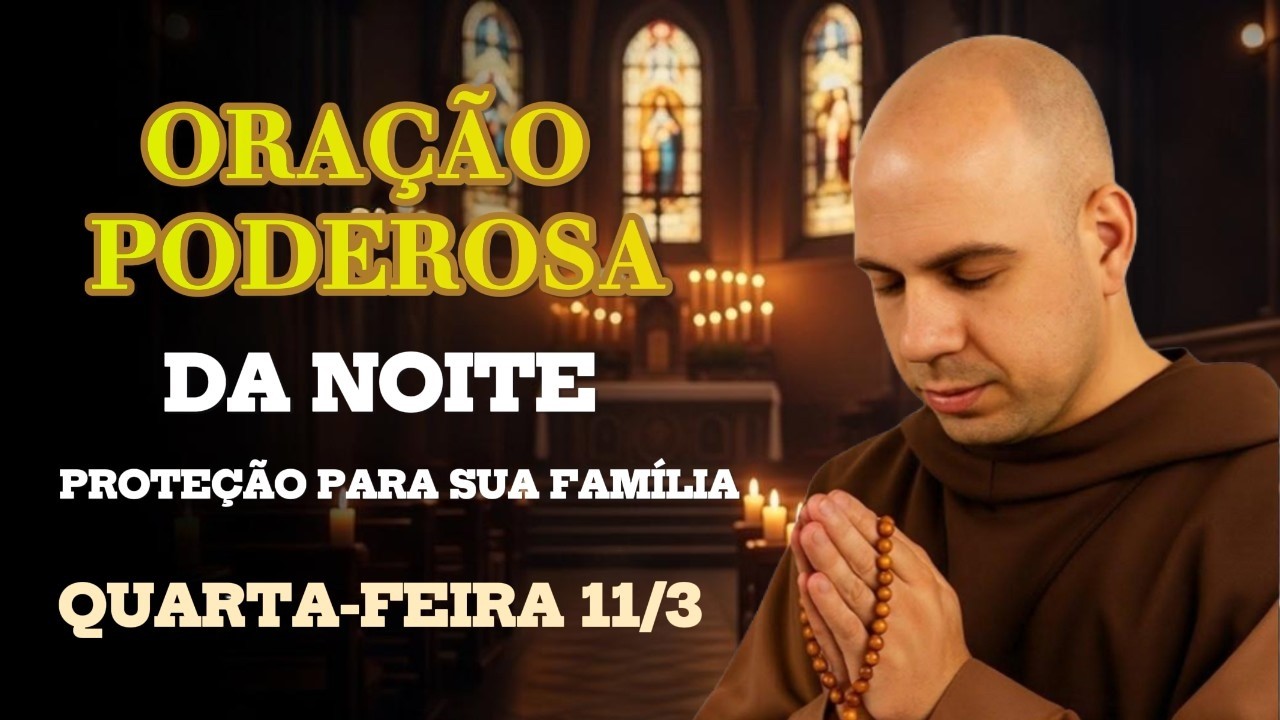 ORAÇÃO PODEROSA DA NOITE (QUARTA-FEIRA 11/3) Proteção para sua Família | REZE COMIGO