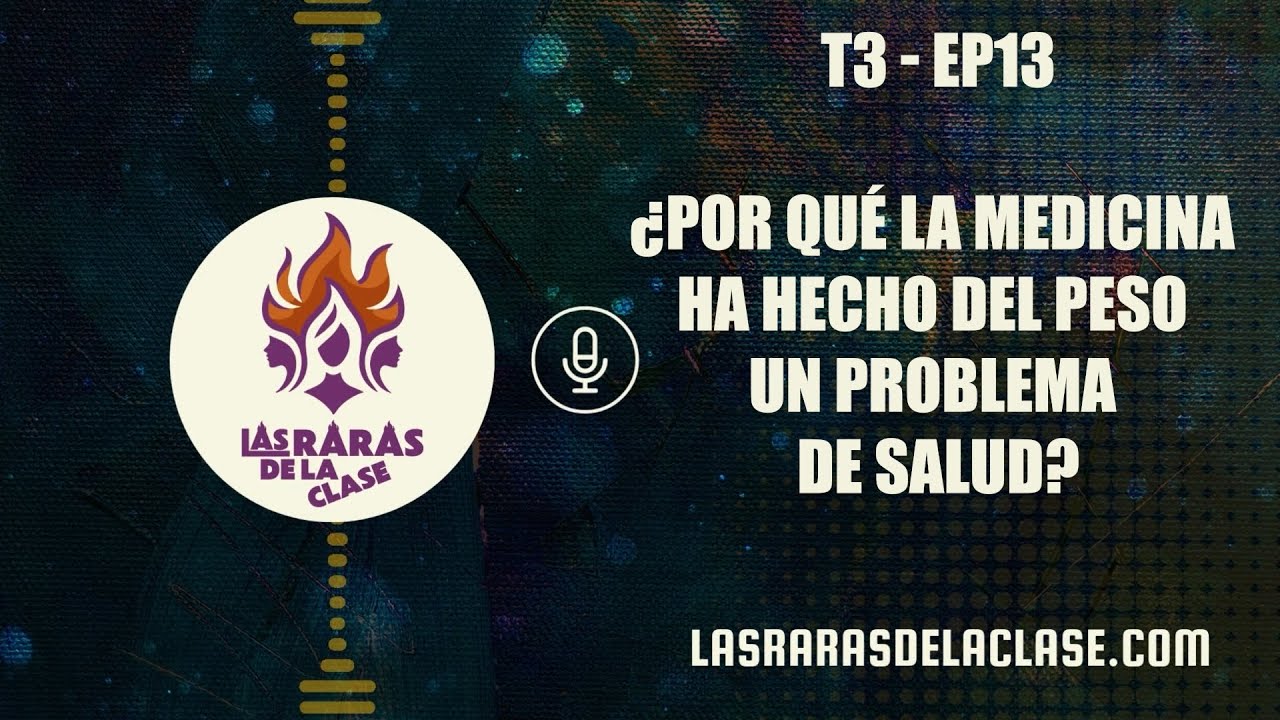 T3 ep13  ¿Por qué la medicina ha hecho del peso un problema de salud?