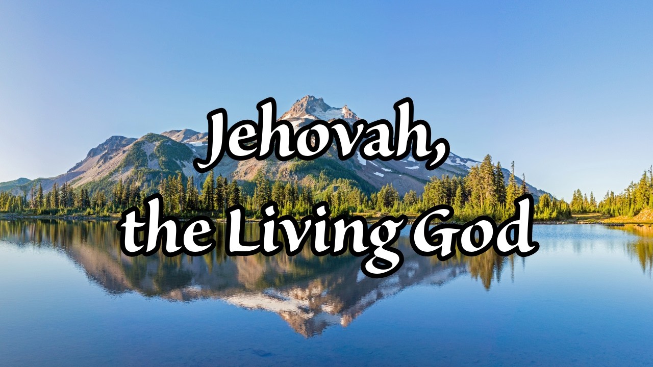 Learn how Jehovah is our living God!