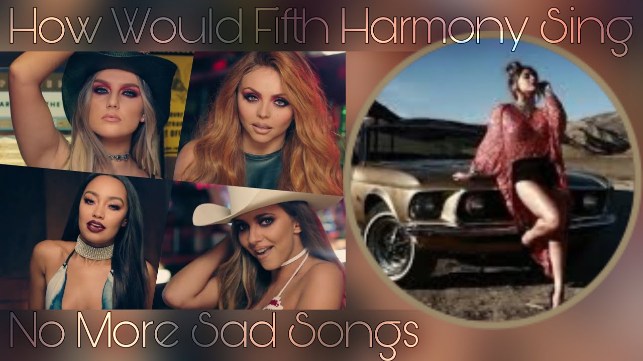 How Would Fifth Harmony Sing No More Sad Songs by Little Mix