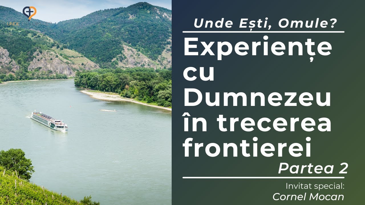 Unde Esti Omule? | Episodul 48 | Experiente cu Dumnezeu in trecerea frontierei | Partea 2