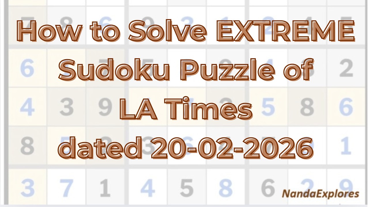 How to Solve Extreme Sudoku Puzzle of LA Times dated 20 02 2026