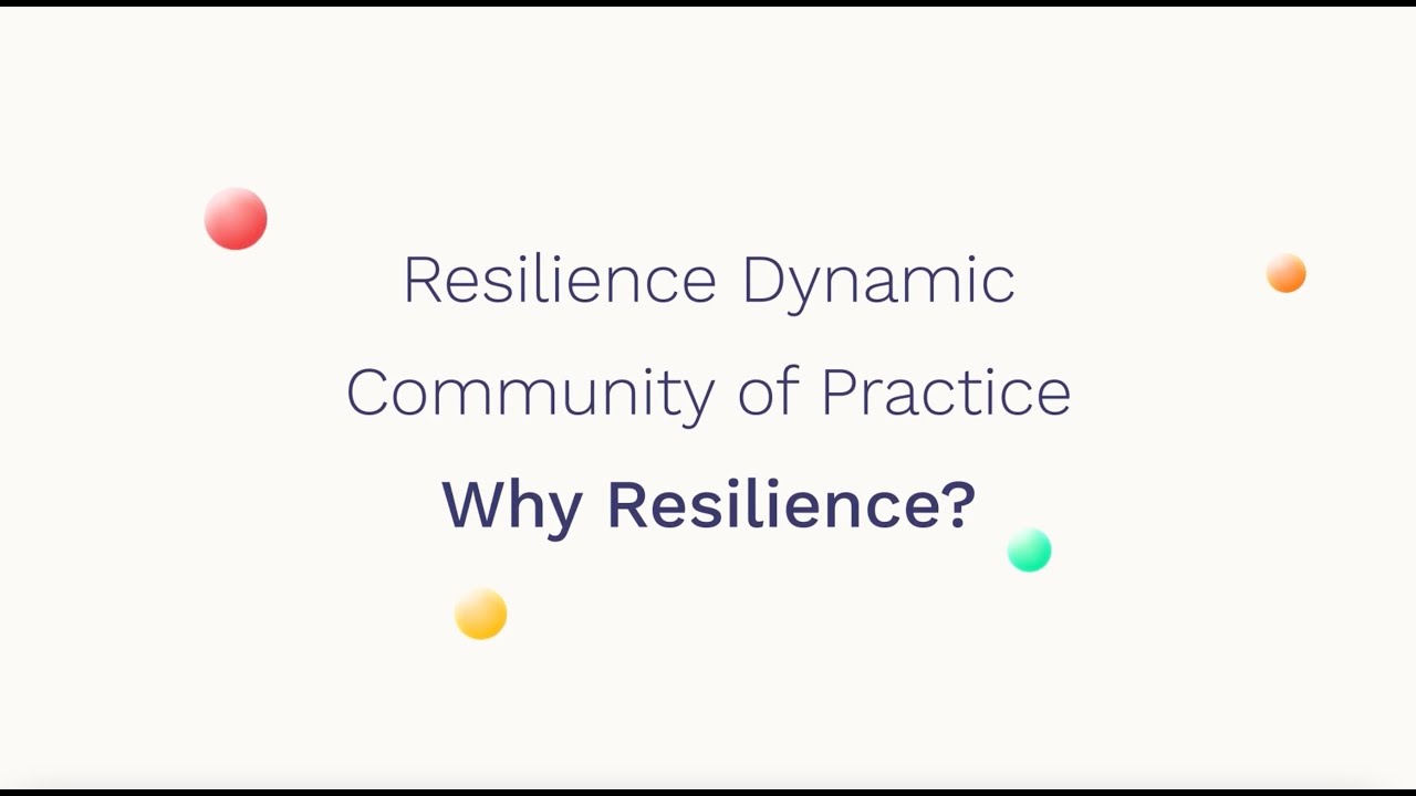 Resilience Dynamic Community of Practice - Why Resilience
