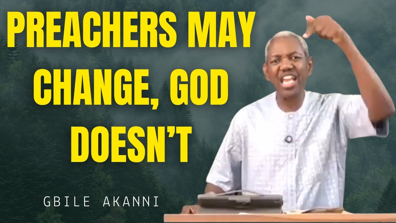 When Preachers Change Their Message — God Doesn’t | Gbile Akanni