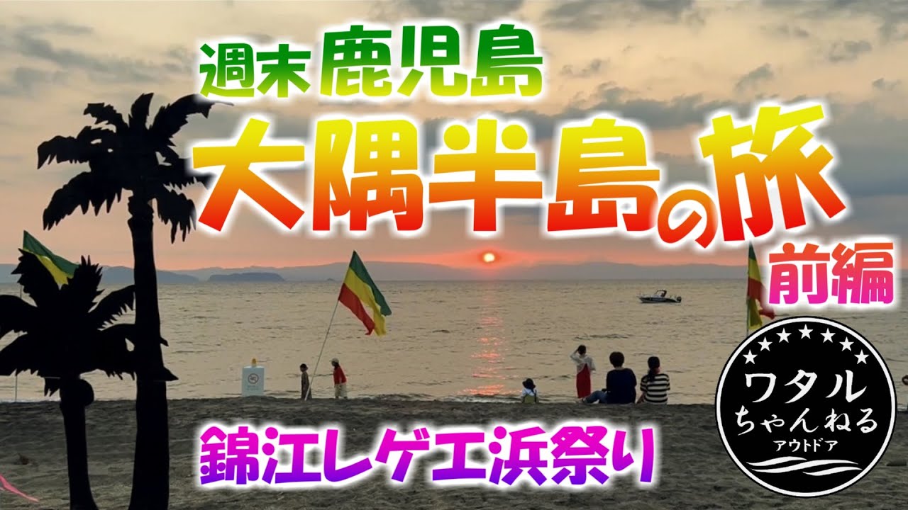 週末鹿児島大隅半島の旅【前編】 レゲエ浜祭り / 荒平天神 / 佐多岬 / さたでい号 / 雄川の滝 / 錦江湾
