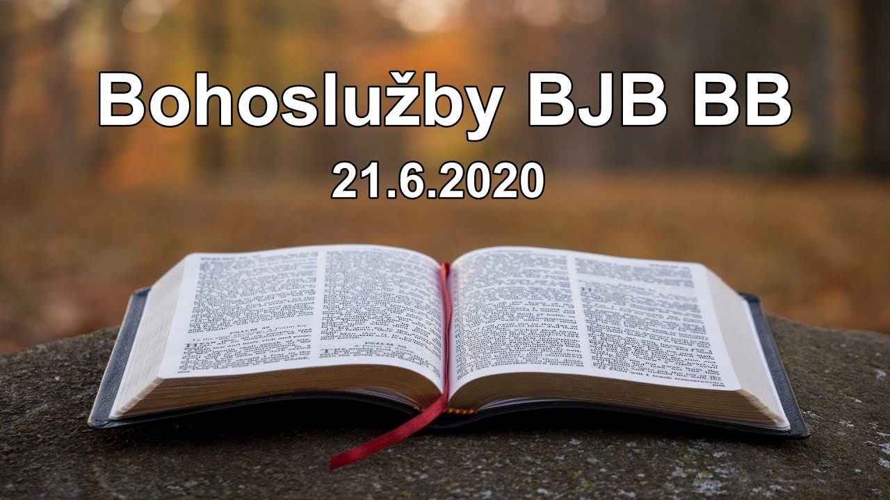 Bohoslužby BJB BB 21.6.2020 / 10:00 hod. / kázeň S. Cekov