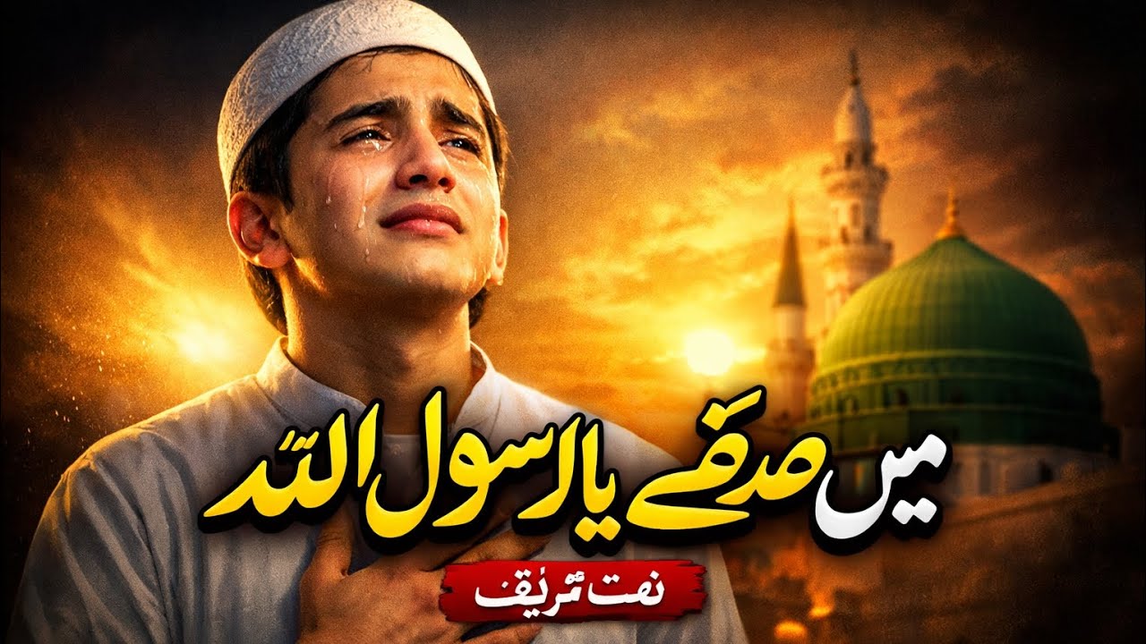 میں صدقے یا رسول اللہ ﷺ | Heart Touching Naat | Emotional Recitation