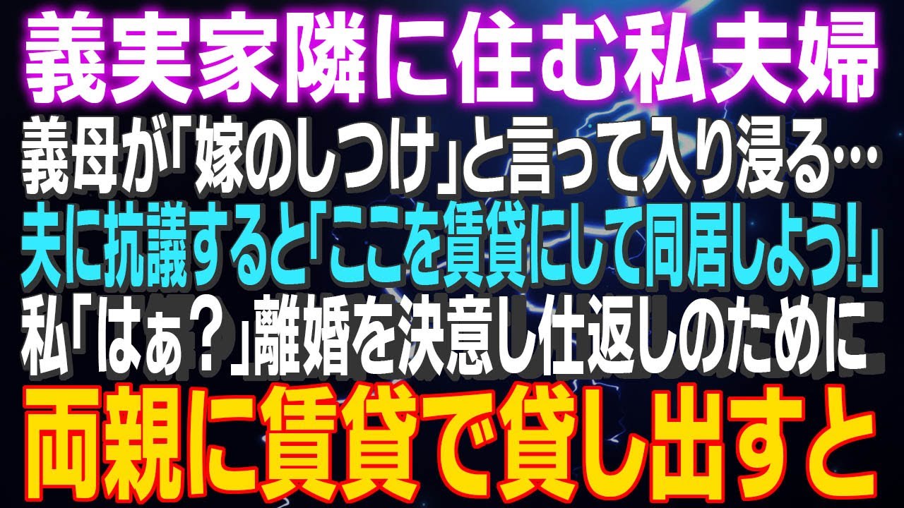 【スカッとする話】義実家隣に住む私夫婦 義母が「嫁のしつけ」と言って入り浸る…夫に抗議！「ここを賃貸にして同居しよう！」私「はぁ？」離婚を決意し仕返しのために両親に賃貸で貸し出すと…