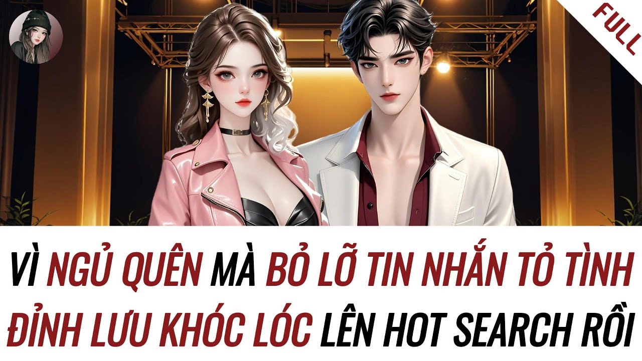[Truyện] NGỦ QUÊN BỎ LỠ TIN NHẮN TỎ TÌNH,  ĐỈNH LƯU KHÓC LÓC LÊN HOT SEARCH | Hàn Tịnh