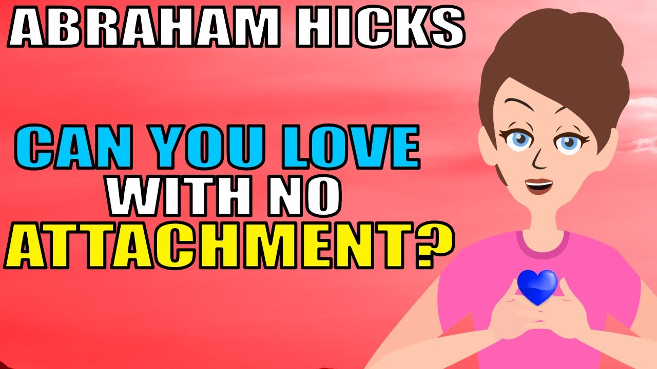 Abraham Hicks - How to LOVE With No Attachments?