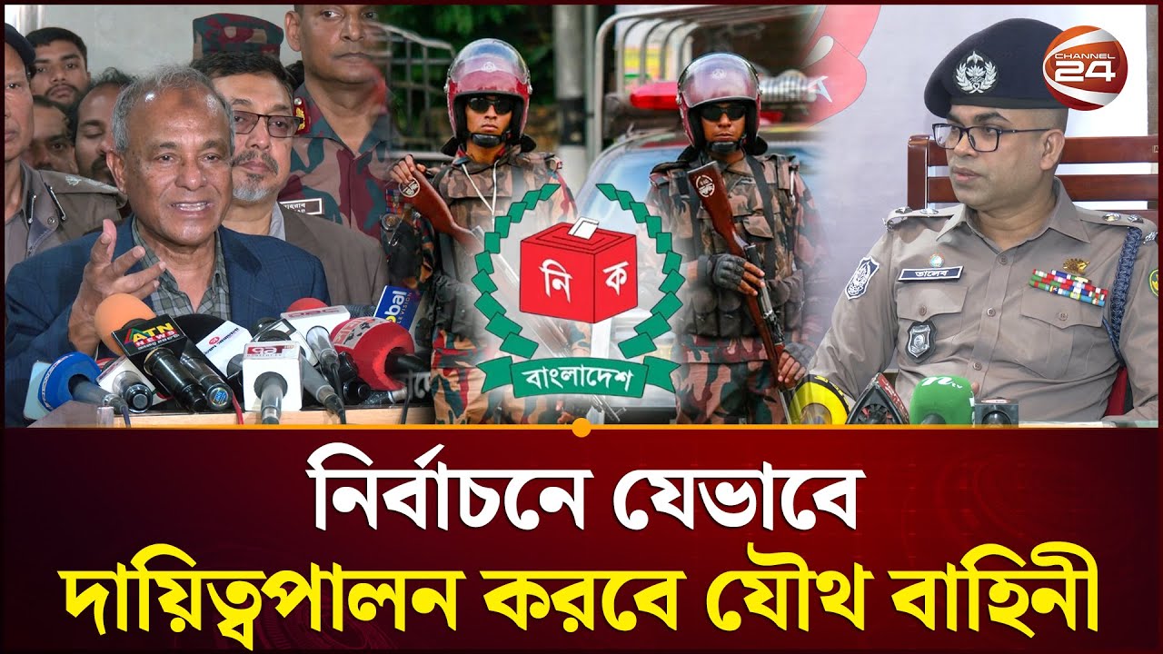 পুলিশ, সেনাবাহিনী, বিজিবি, র‍্যাব, আনসারসহ নির্বাচনী নিরাপত্তায় প্রায় ৯ লাখ সদস্য | Channel 24