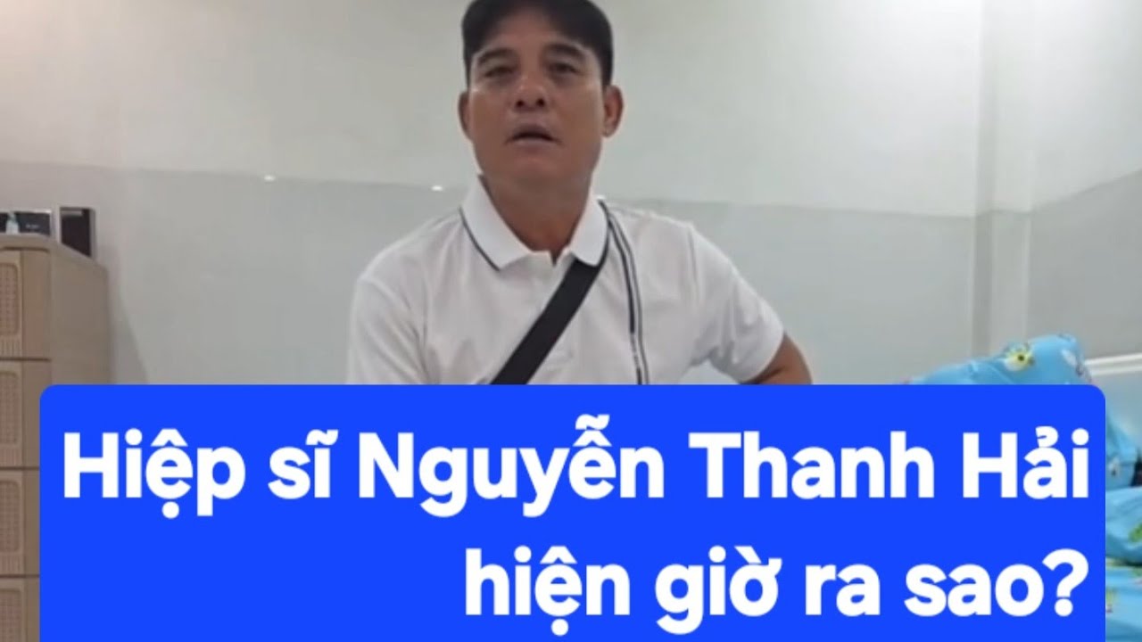 Hiệp sĩ Nguyễn Thanh Hải hiện giờ ra sao?