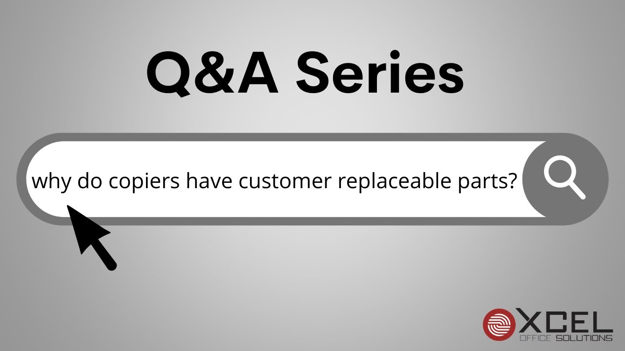 Q&A Series - Why do Copiers Have Customer Replaceable Parts?