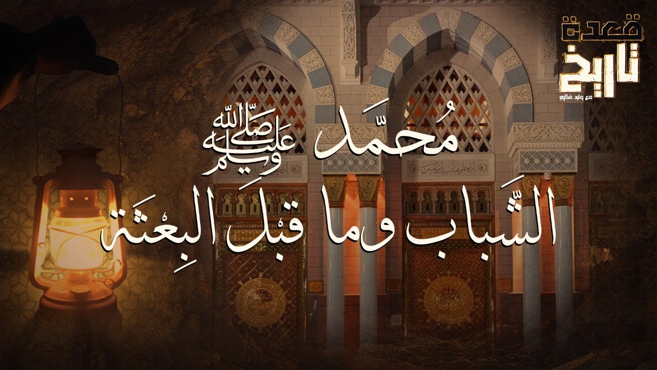 قعدة تاريخ - ما قبل الإسلام/ مُحمَّد ﷺ.. الشَّباب وما قبل البِعْثة