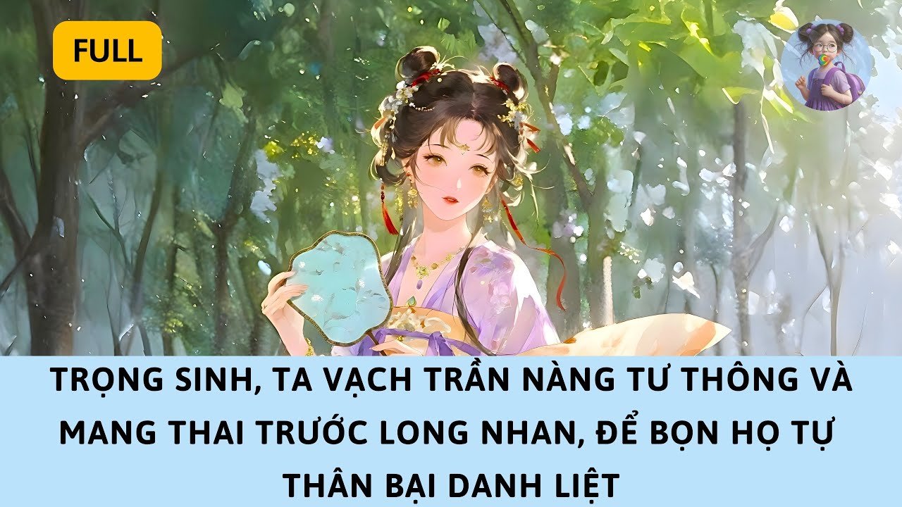 [FULL] TRỌNG SINH, TA VẠCH TRẦN NÀNG MANG THAI GIỮA TRĂM QUAN, ĐỂ BỌN HỌ TỰ THÂN BẠI DANH LIỆT