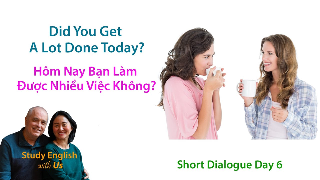 Day 6: Did You Get A Lot Done Today? - H&ocirc;m Nay Bạn L&agrave;m Được Nhiều Việc Kh&ocirc;ng?
