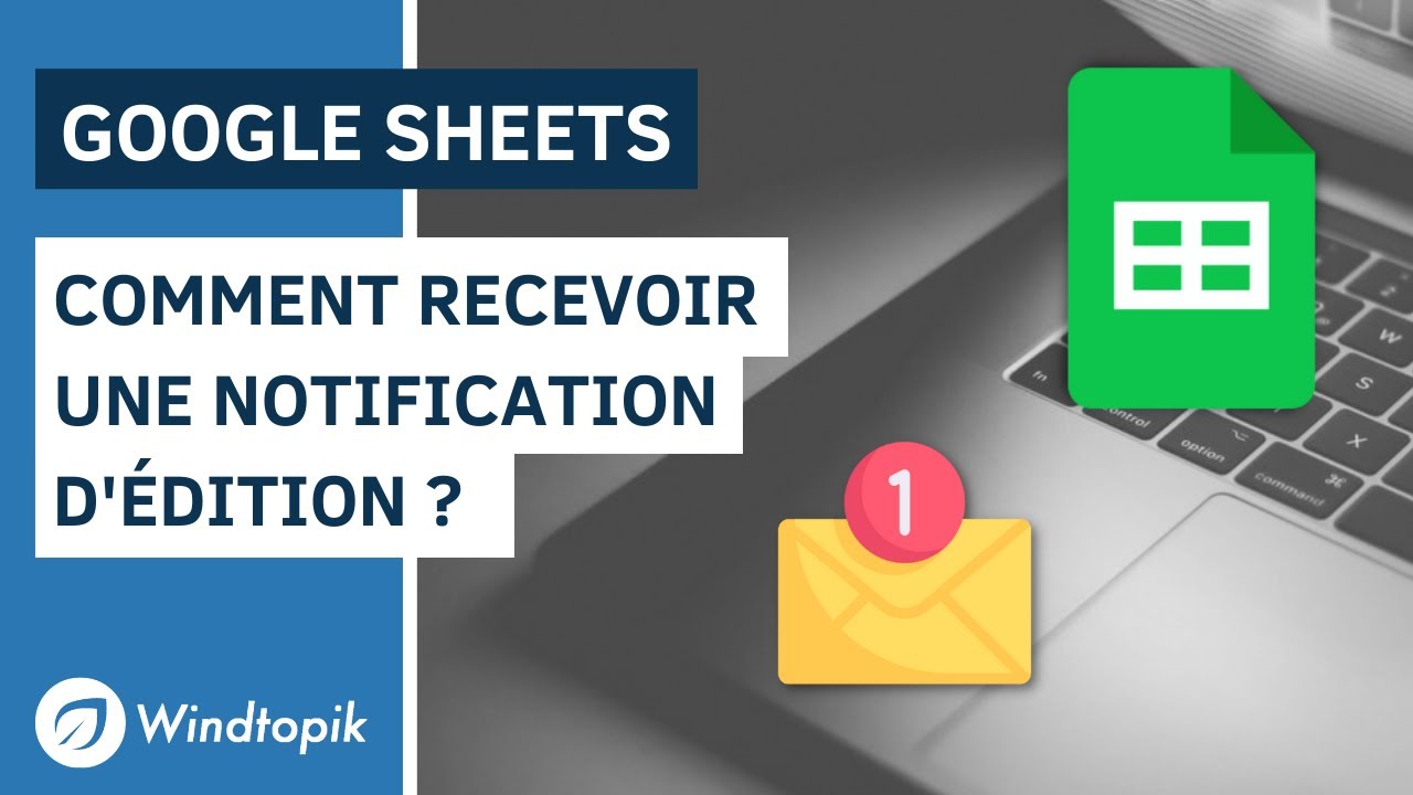GOOGLE SHEETS : COMMENT RECEVOIR UNE NOTIFICATION D'&Eacute;DITION ?