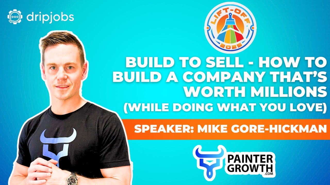 Lift-Off 2025: Mike Gore-Hickman - Build To Sell - How To Build A Company That&rsquo;s Worth Millions