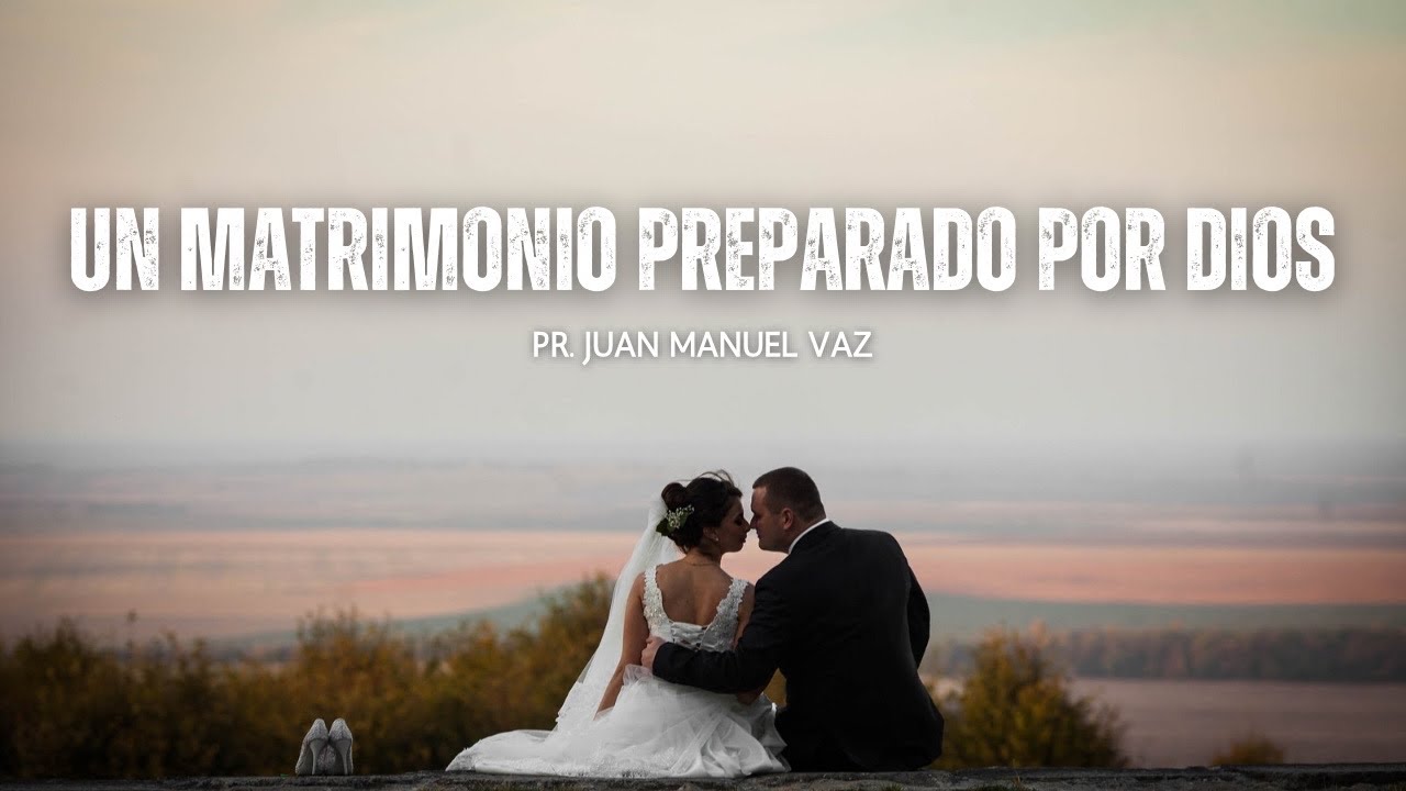 Un matrimonio preparado por Dios - Juan Manuel Vaz