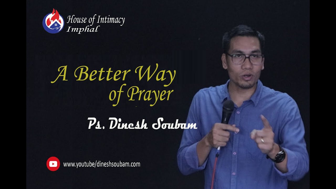 A Better Way of Prayer | Ps. Dinesh Soubam | House of Intimacy Imphal