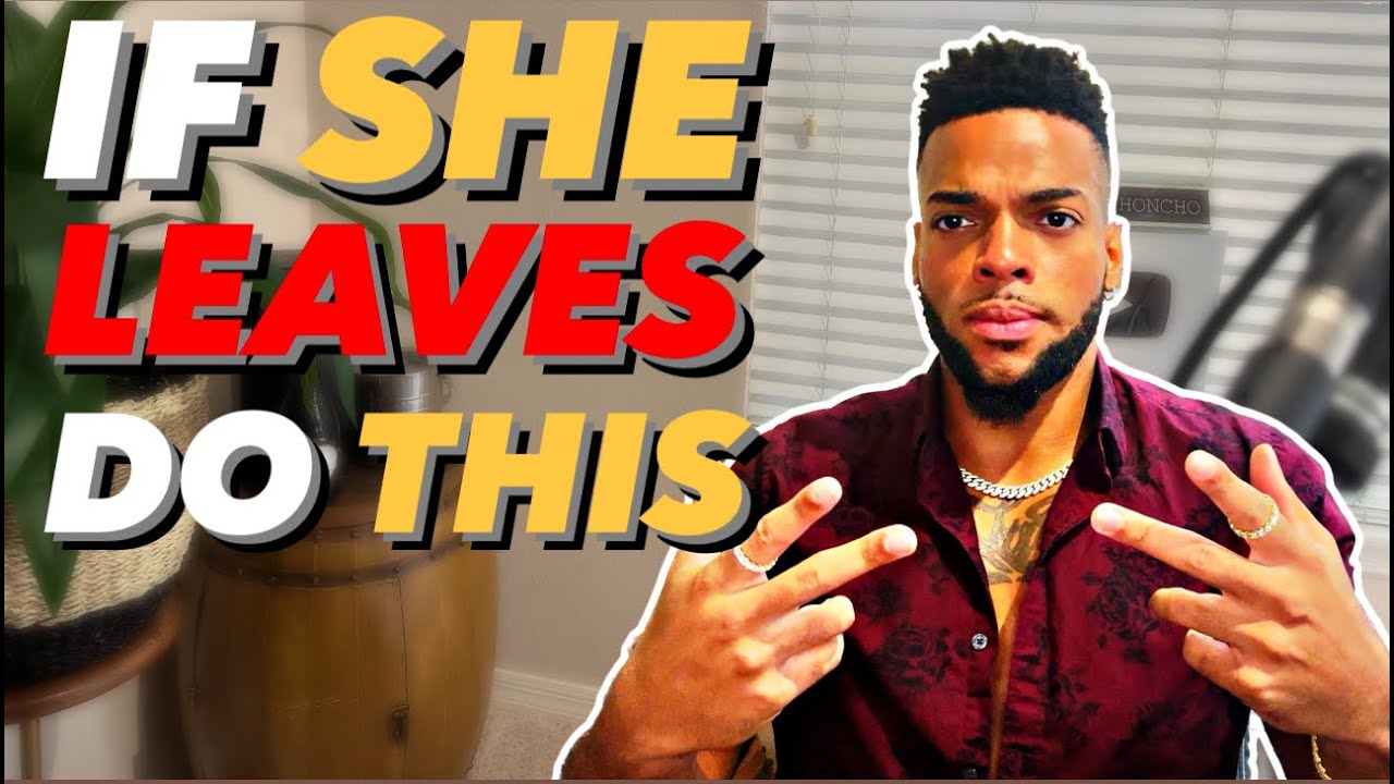 If She LEAVES, DO THIS