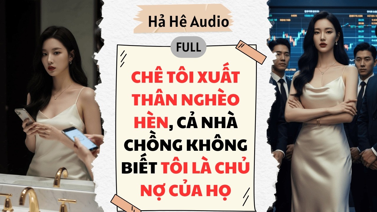 Full Audio | Chê tôi xuất thân nghèo hèn, cả nhà chồng không biết tôi là chủ nợ của họ.