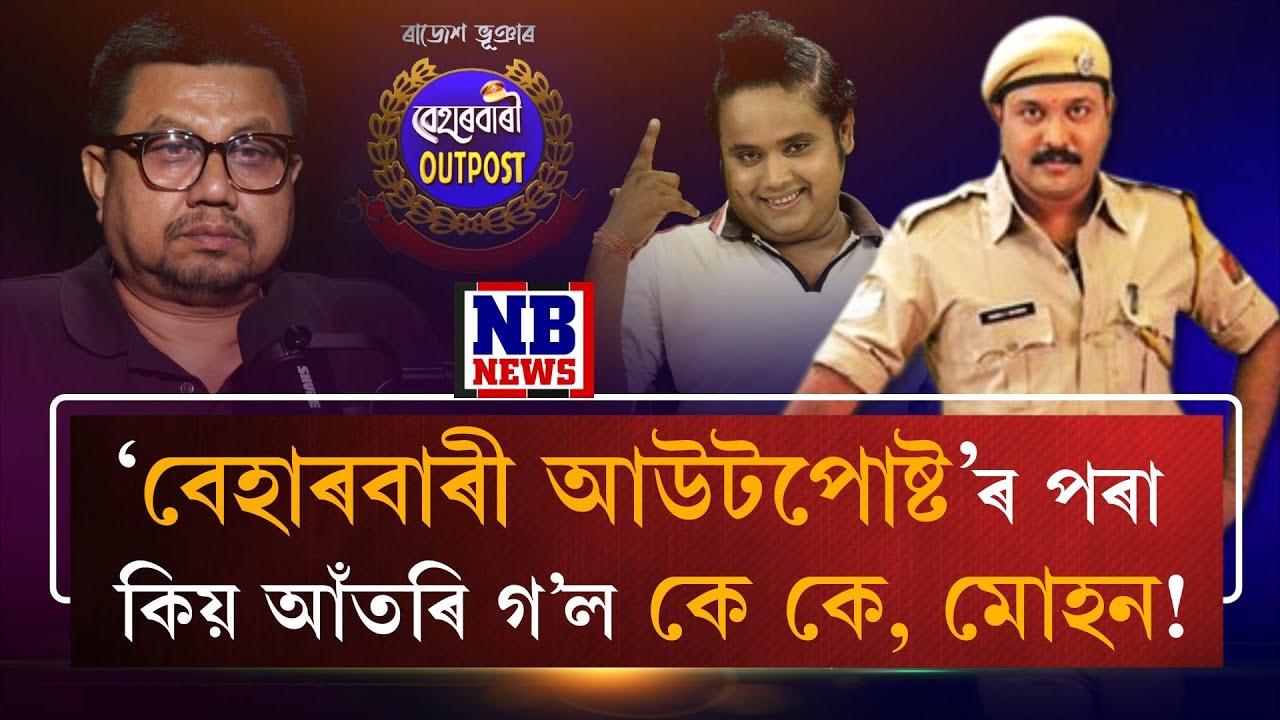 'বেহাৰবাৰী আউটপোষ্ট'ৰ পৰা কিয় আঁতৰি গ'ল কে কে, মোহন!