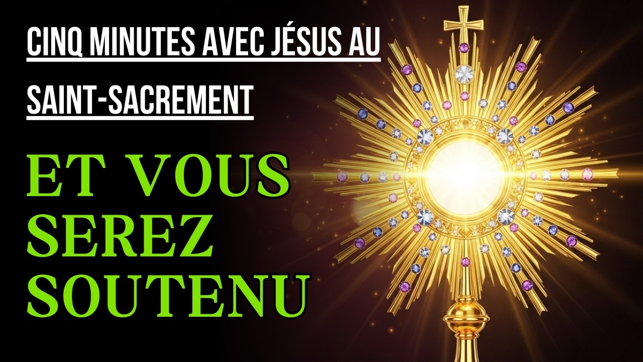 Cinq Minutes avec Jésus au Saint Sacrement MARDI 24 FÉVRIER 2026   ET VOUS SEREZ SOUTENU