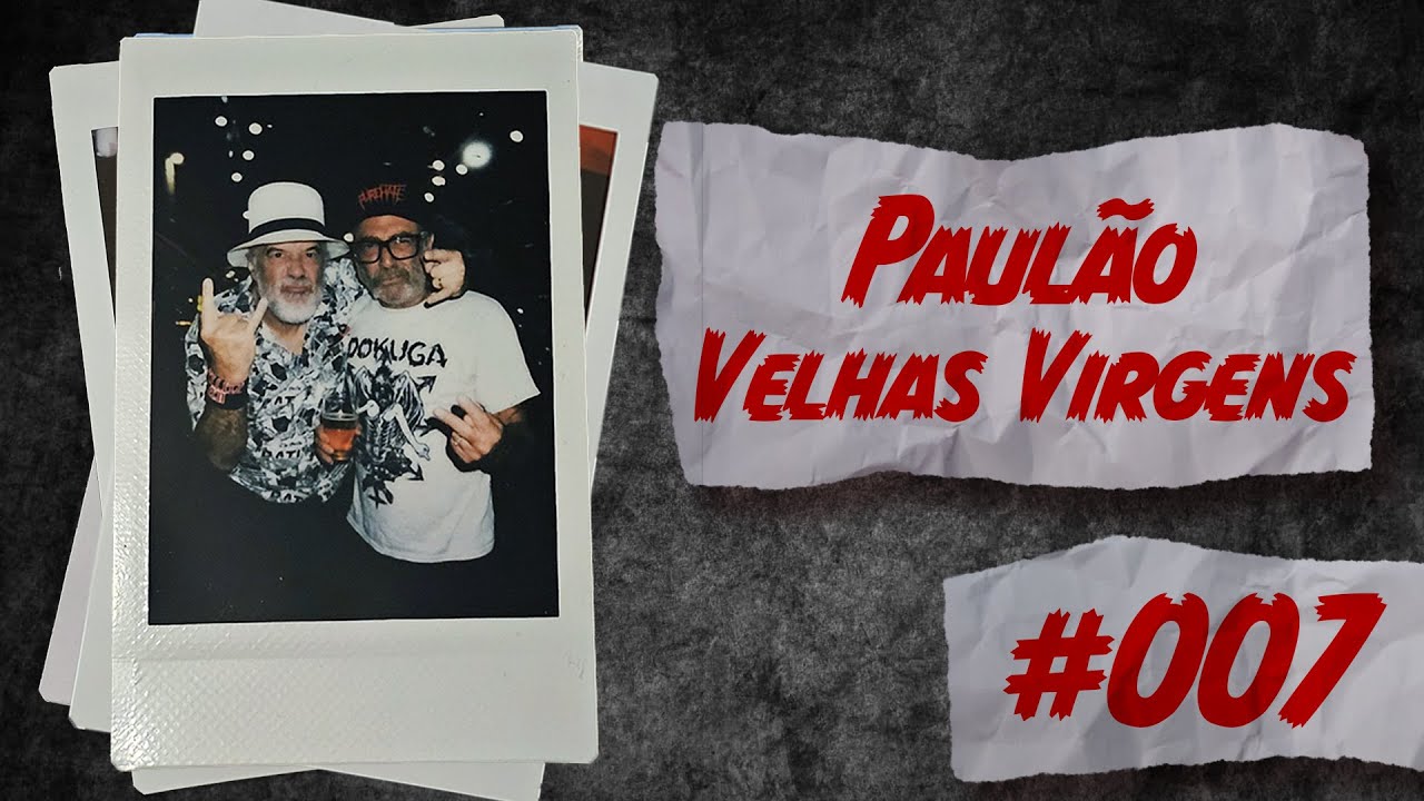 PAULÃO - VELHAS VIRGENS - PAPO BORRATXO #007