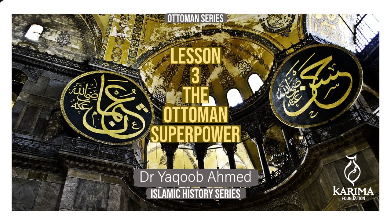 3 || The Ottoman Superpower - The Ottoman Empire  || Dr Yaqoob Ahmed  || Ottoman Series