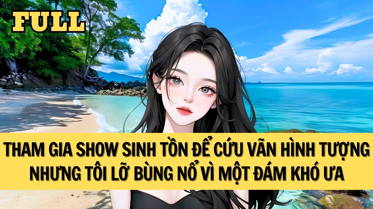 [FULL REVIEW] THAM GIA SHOW SINH TỒN ĐỂ CỨU VÃN HÌNH TƯỢNG, NHƯNG TÔI LỠ BÙNG NỔ