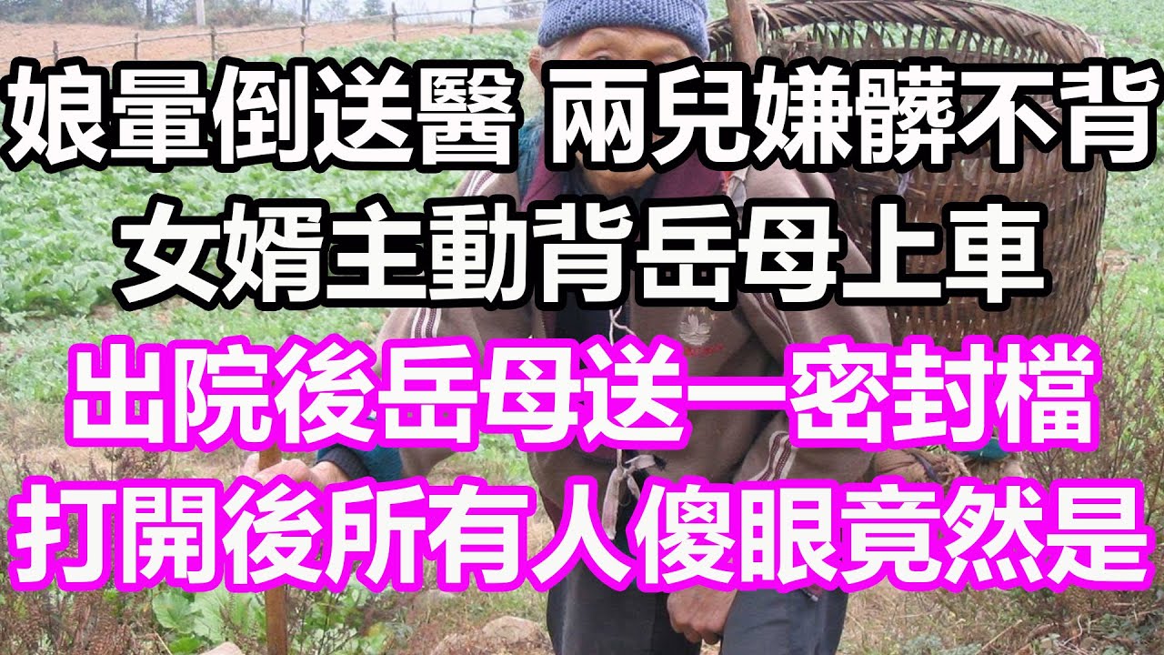 娘暈倒送醫，兩兒嫌髒不背，女婿主動背岳母上車，出院後岳母送一密封檔，打開後所有人傻眼，竟然是...#淺談人生#民間故事#為人處世#生活經驗#情感故事#養老#花開富貴#深夜淺讀#幸福人生#中年#老年