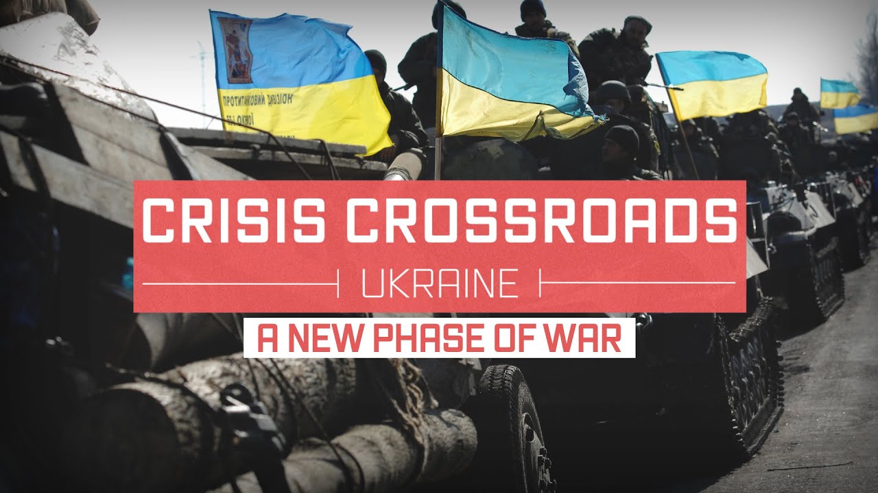 Crisis Crossroads Ukraine: A New Phase of War