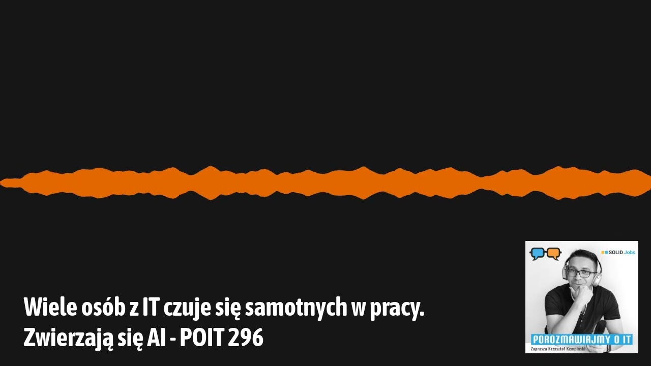 Wiele osób z IT czuje się samotnych w pracy. Zwierzają się AI. Gość: Szeran Millo - POIT 296