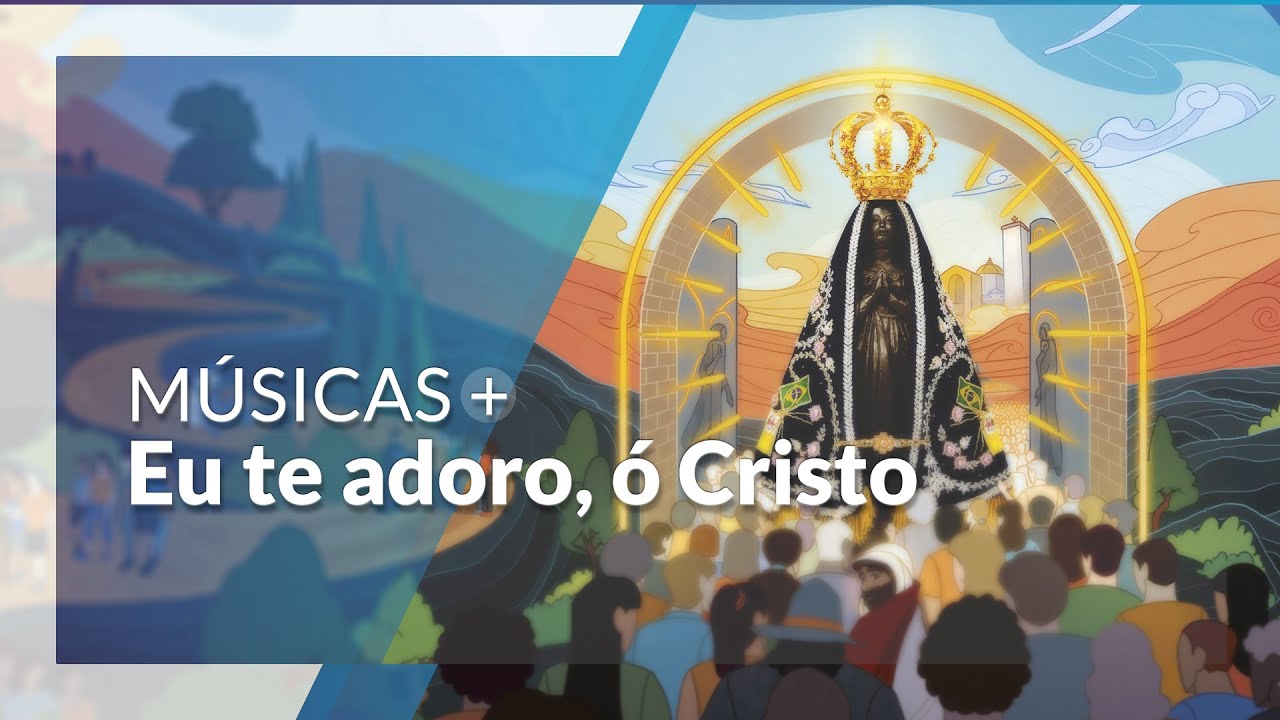 Eu te adoro, ó Cristo: Músicas Novena e Festa da Padroeira do Brasil