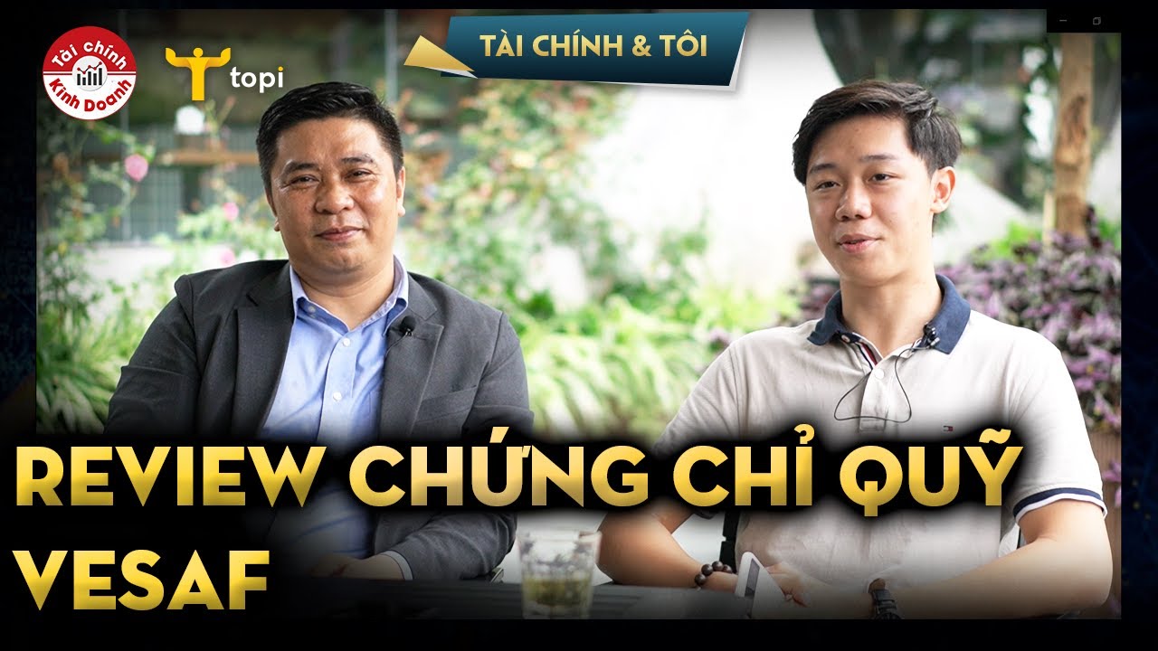 Đầu tư chứng chỉ quỹ mở cần quan t&acirc;m g&igrave;? Tất tần tật về quỹ mở VESAF của Vina Capital - Số 06