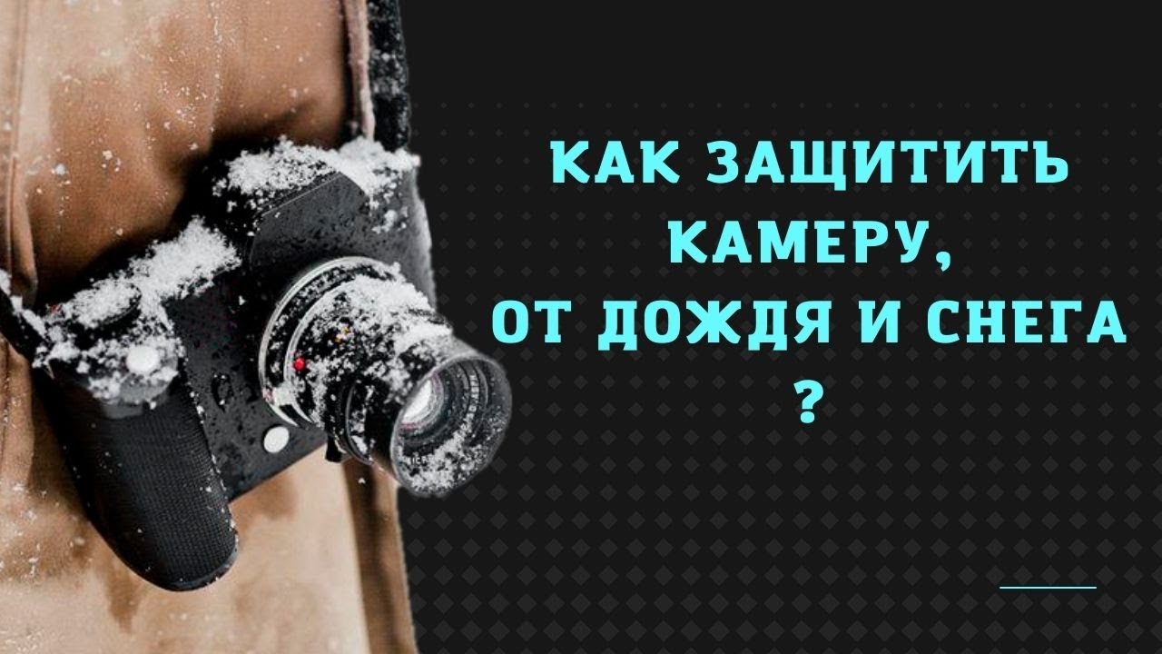 Как защитить камеру от дождя и снега ?