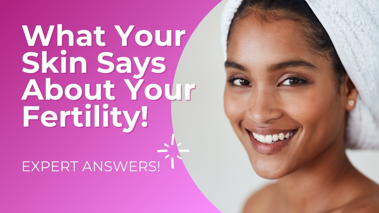 What Your Skin Tells Me About Your Fertility {EXPERT ANSWERS}
