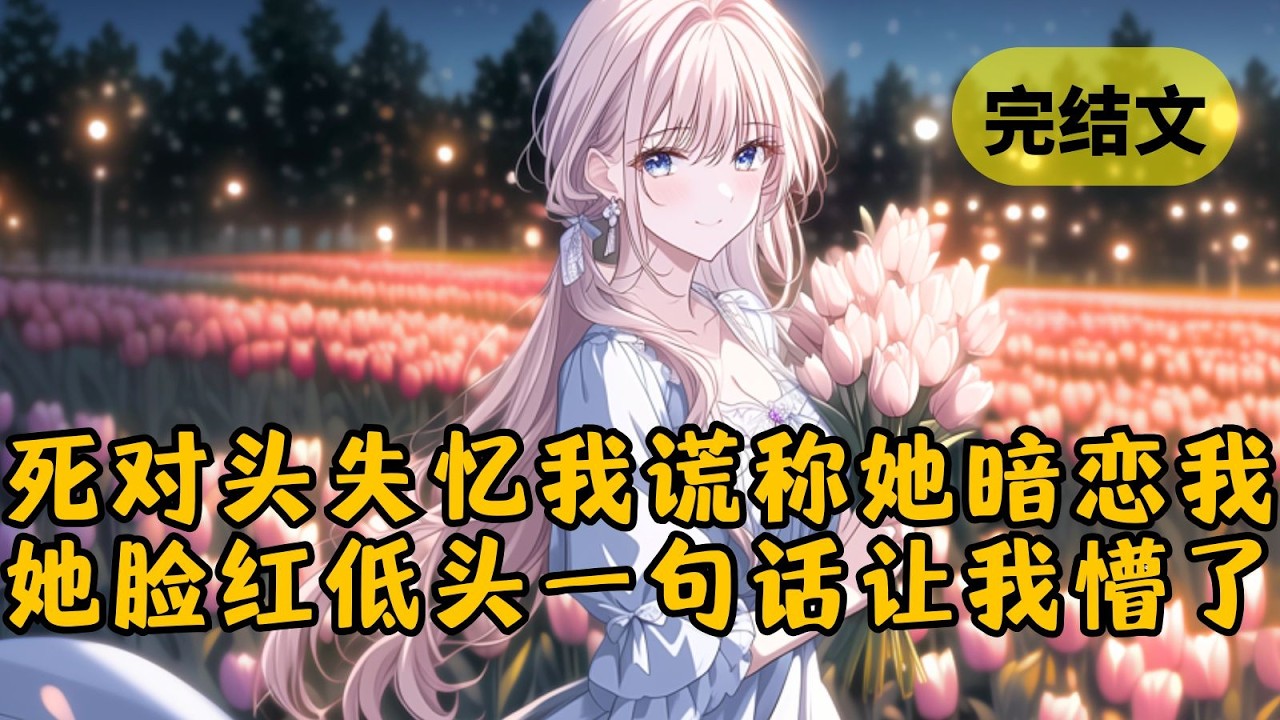 【甜文】死对头车祸失忆后，我骗她说我是她暗恋十年的白月光。岂料向来高冷的女总裁脸红了：「原来你全知道了？」我一脸懵，你来真的啊？ #小说 #柳如烟 #一口气看完