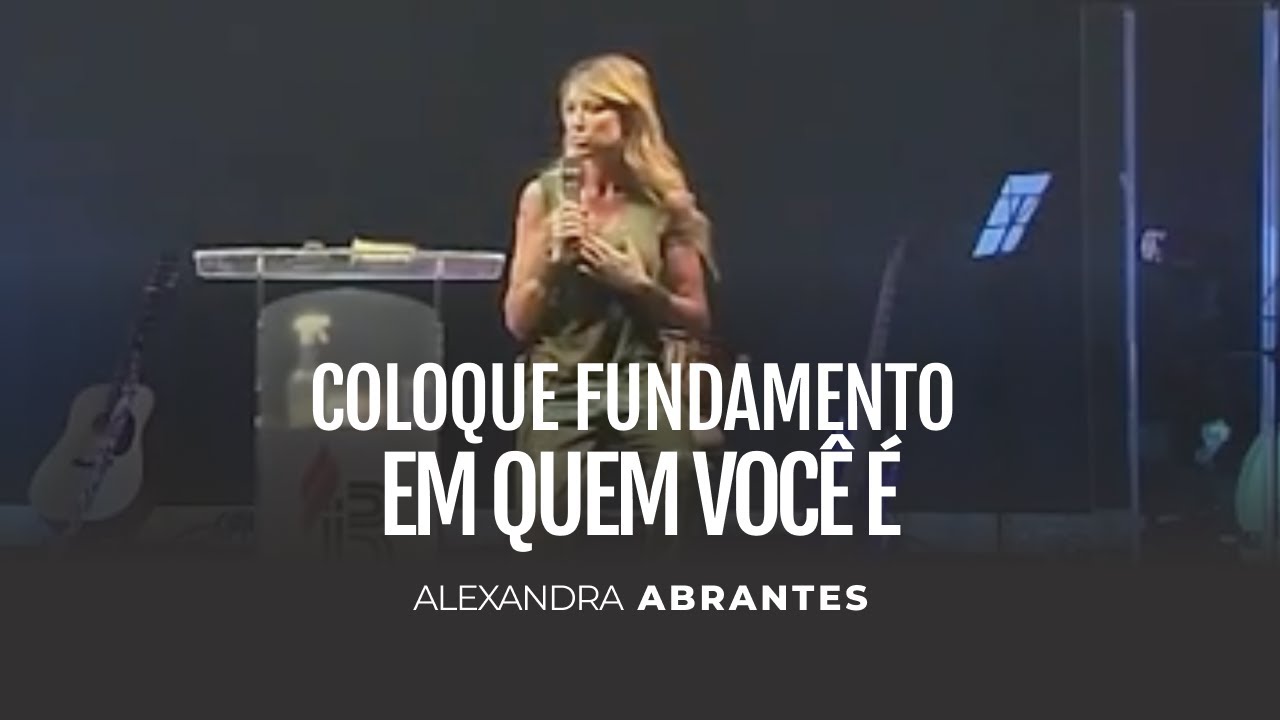Coloque fundamento em quem voc&ecirc; &eacute; - ALEXANDRA ABRANTES