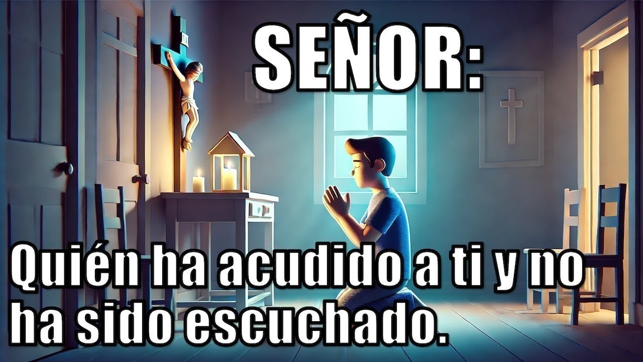 SEÑOR  ¡QUIÉN HA ACUDIDO A TI Y NO HA SIDO ESCUCHADO!