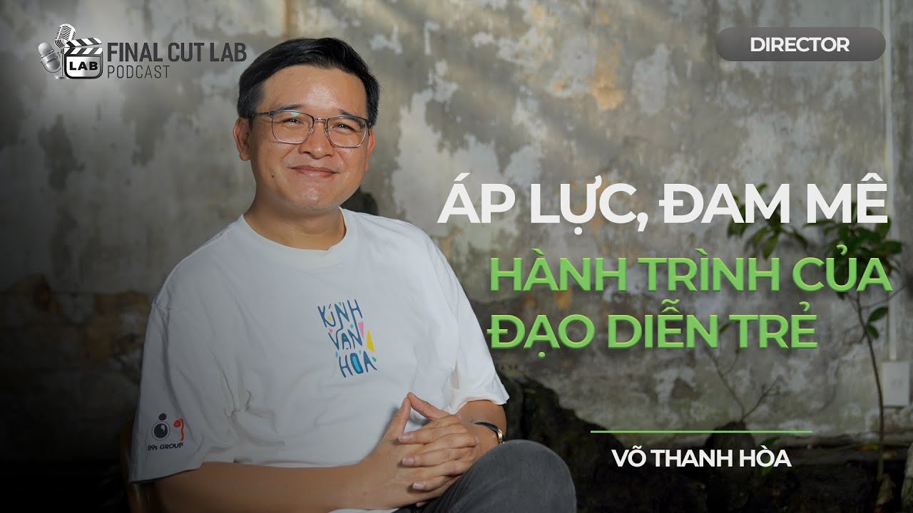 Áp lực, đam mê - Hành trình của đạo diễn trẻ - Võ Thanh Hòa | @Director 01