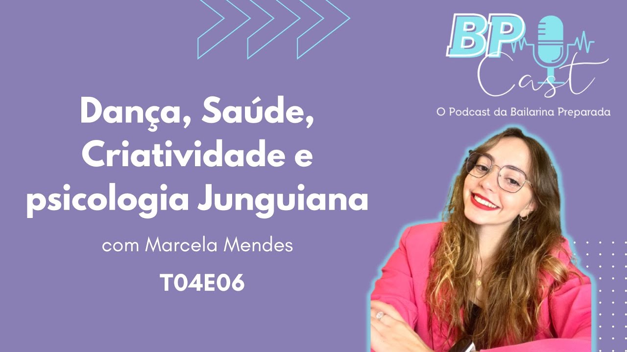 Dança, Saúde, Criatividade e psicologia Junguiana com Marcela Mendes | T04E06